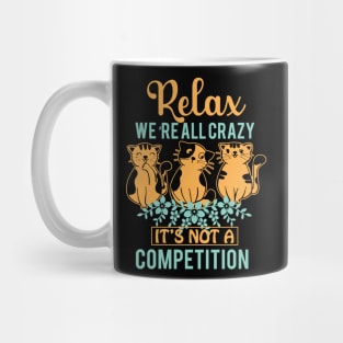 Relax We're All Crazy It's Not a competition Mug